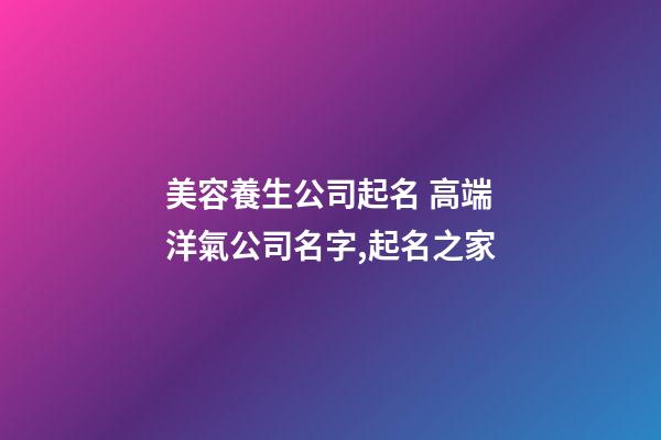 美容養生公司起名 高端洋氣公司名字,起名之家-第1張-公司起名-玄機派
